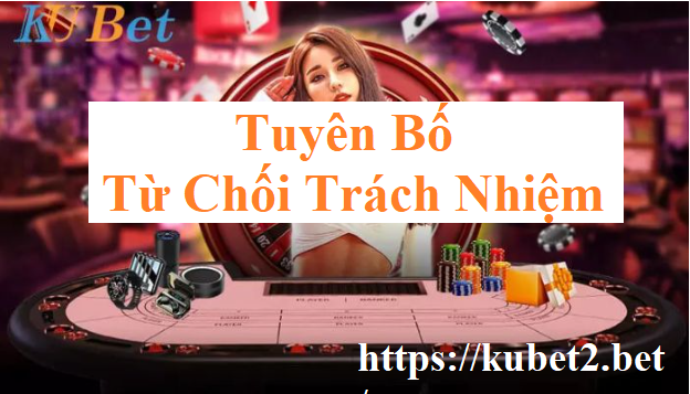 Tuyên Bố Từ Chối Trách Nhiệm của nhà cái KUBET