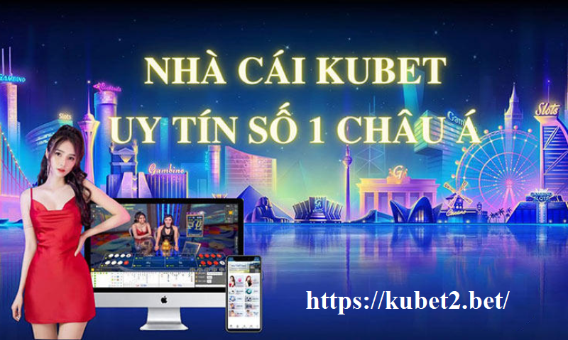 Kubet - Nhà cái hàng đầu trong lĩnh vực cá cược trực tuyến